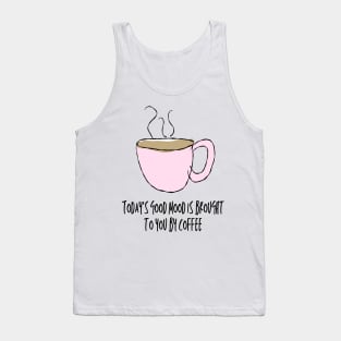 Today's good mood is brought to you by coffee Tank Top